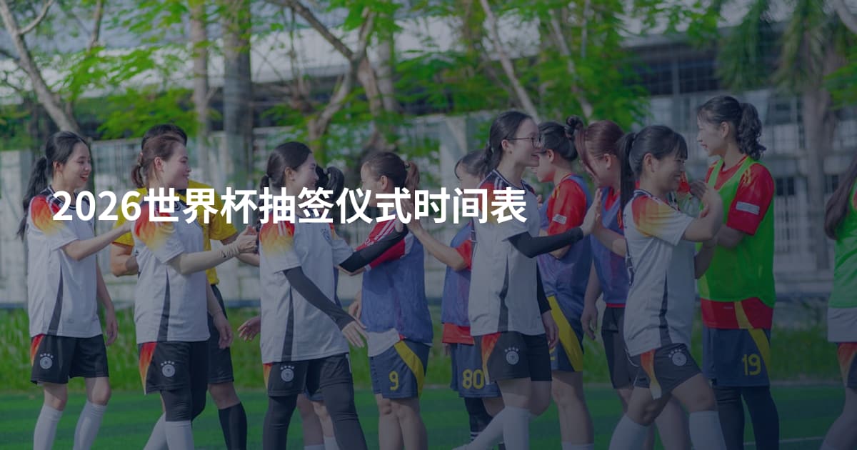 2026世界杯抽签仪式时间表