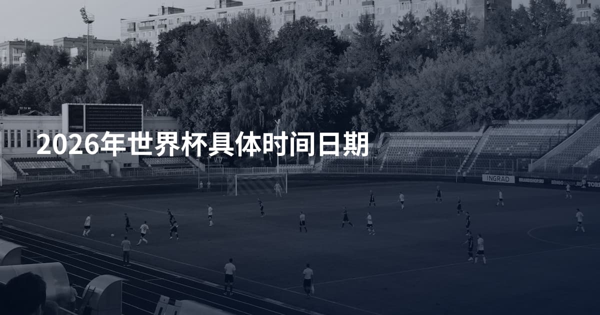 2026年世界杯具体时间日期