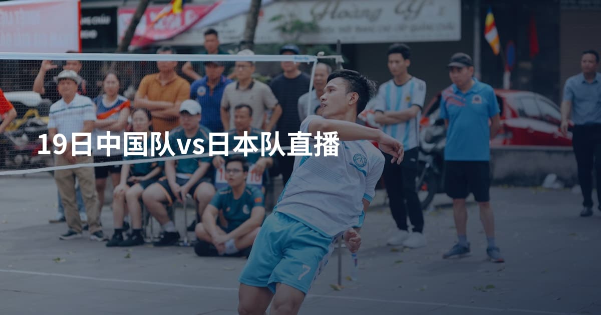 19日中国队vs日本队直播