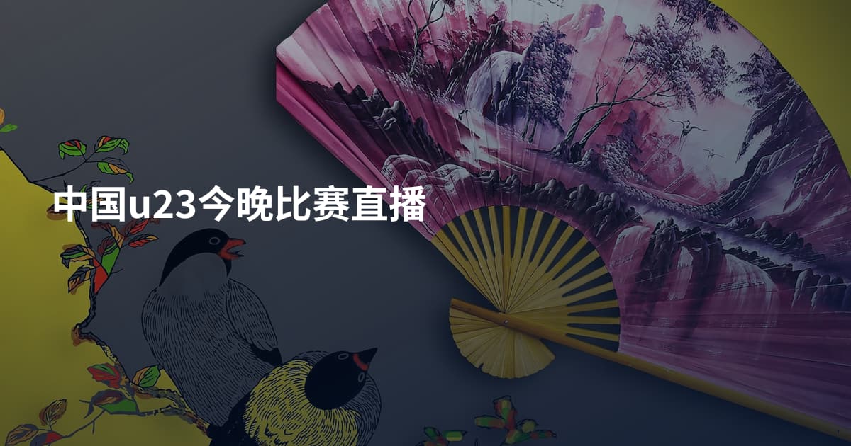 中国u23今晚比赛直播