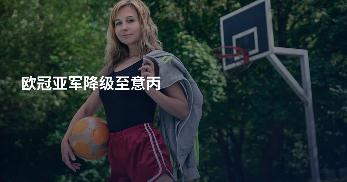 欧冠亚军降级至意丙