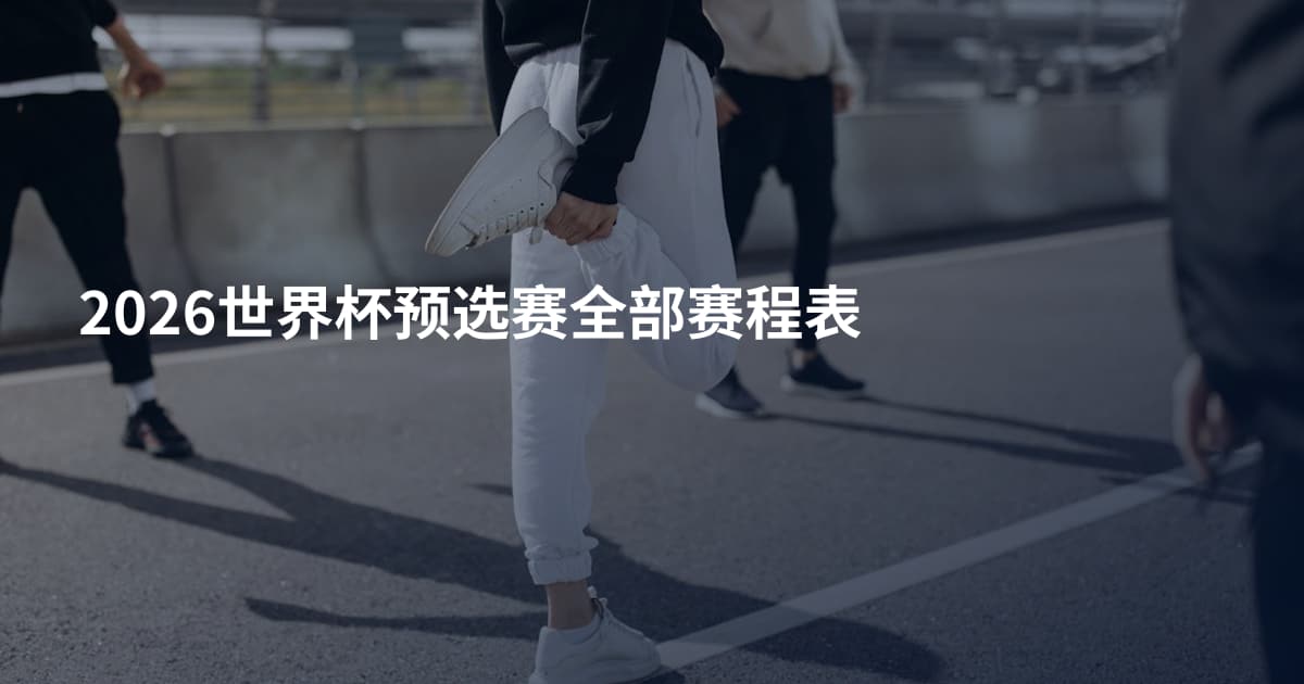 2026世界杯预选赛全部赛程表