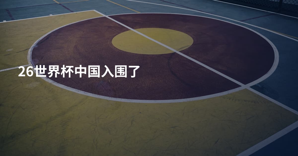 26世界杯中国入围了