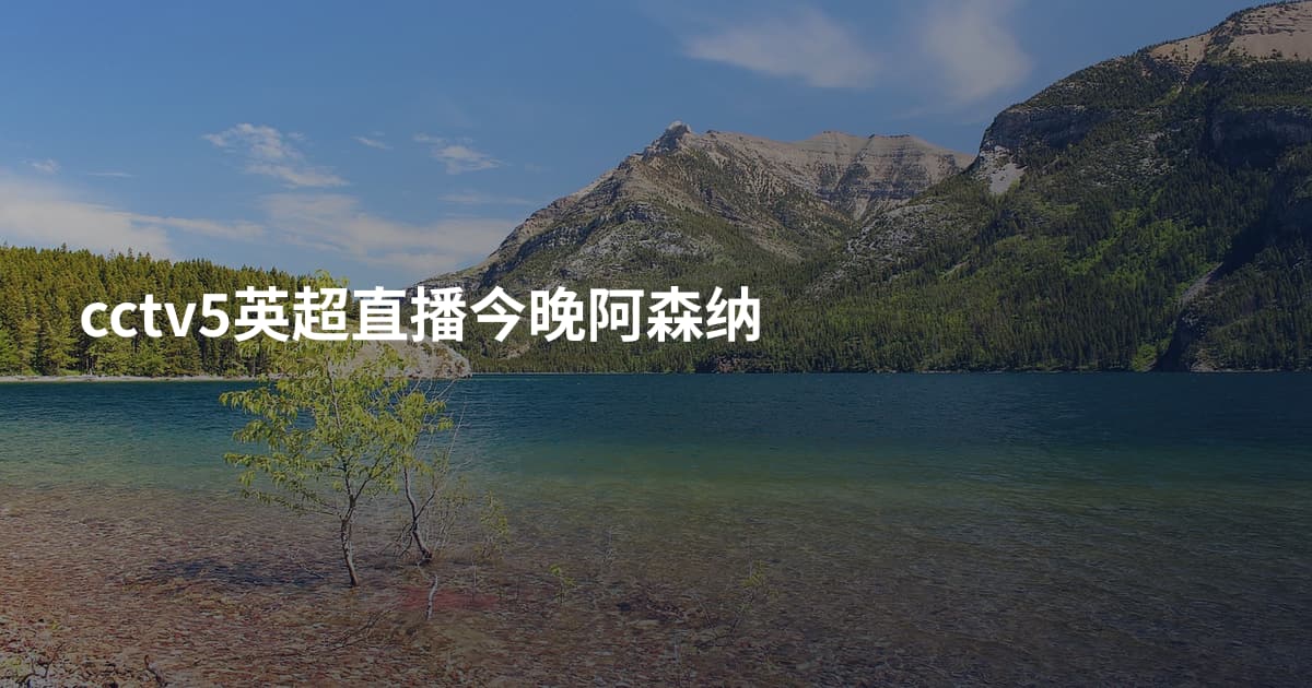 cctv5英超直播今晚阿森纳