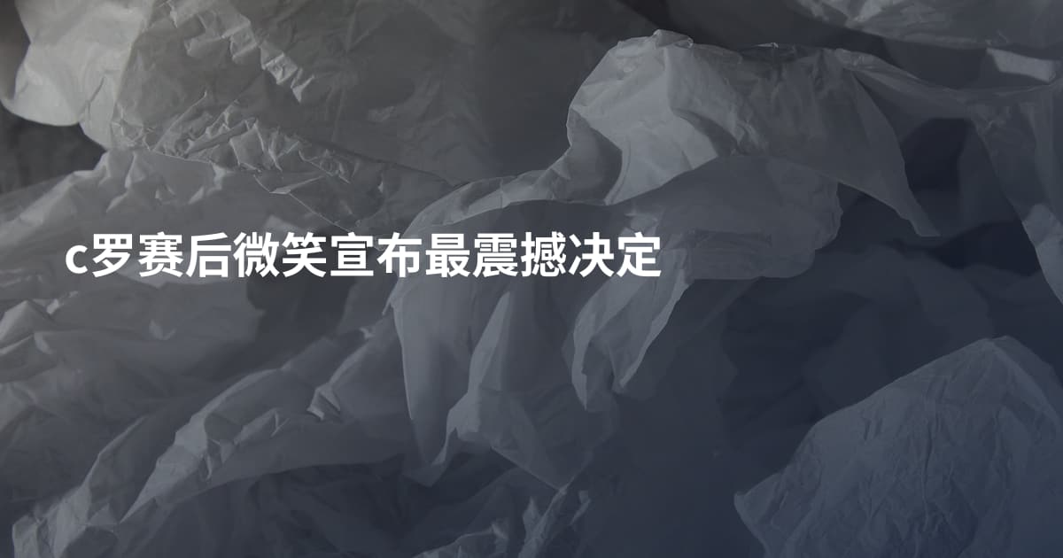c罗赛后微笑宣布最震撼决定