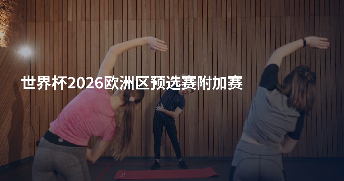 世界杯2026欧洲区预选赛附加赛