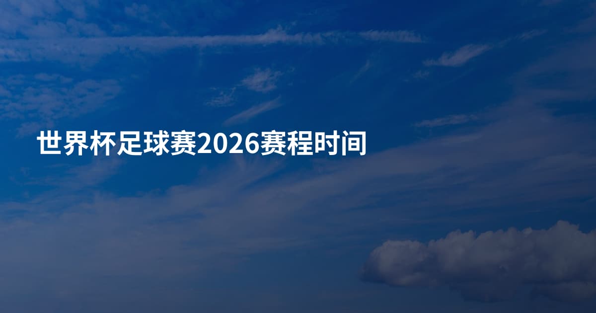 世界杯足球赛2026赛程时间