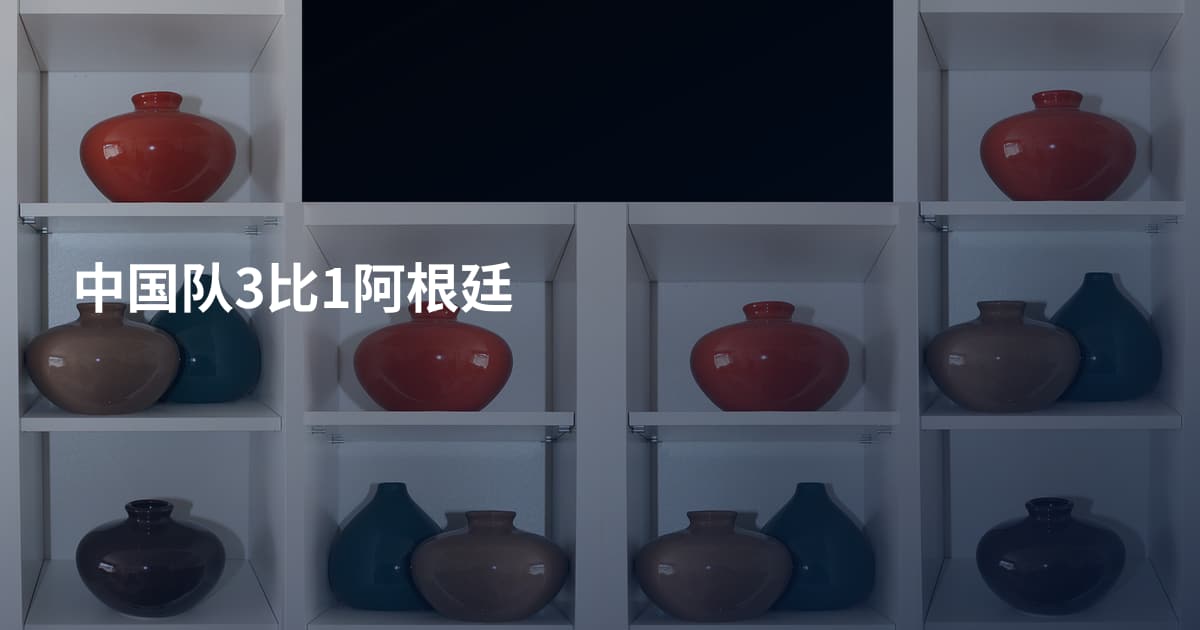 中国队3比1阿根廷