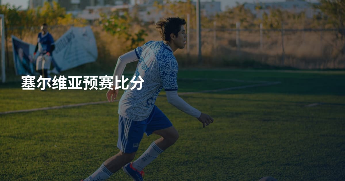 塞尔维亚预赛比分