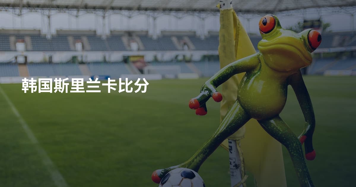 韩国斯里兰卡比分