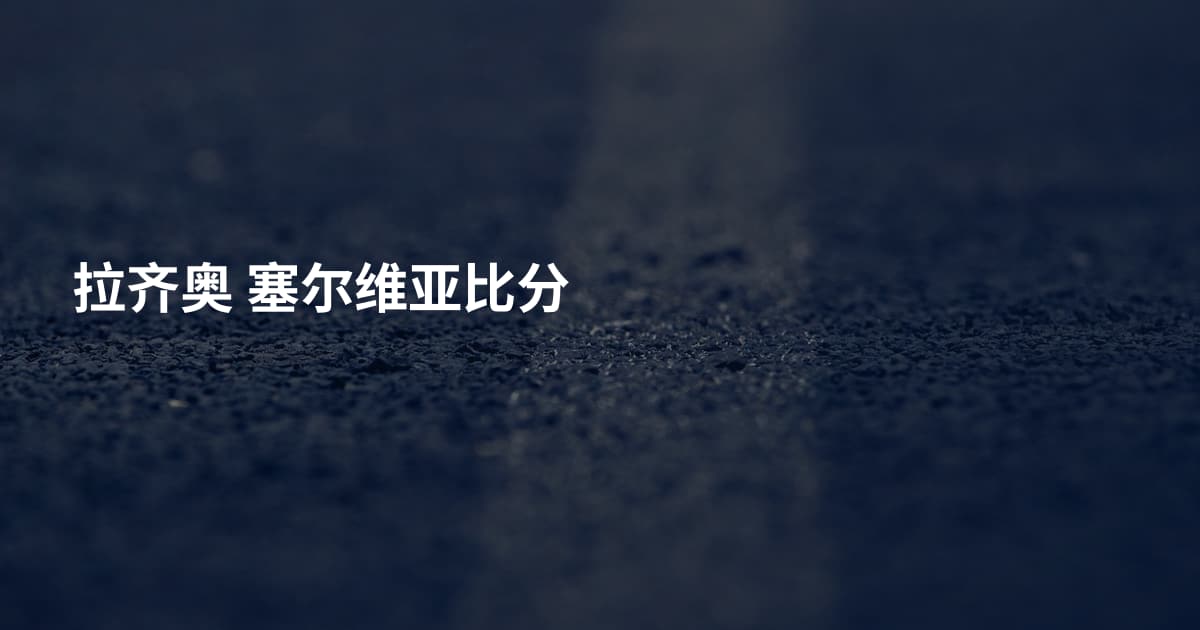 拉齐奥 塞尔维亚比分