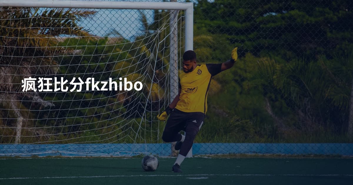 疯狂比分fkzhibo