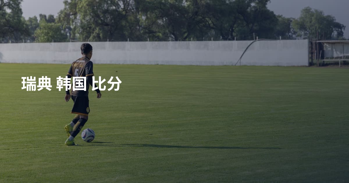 瑞典 韩国 比分