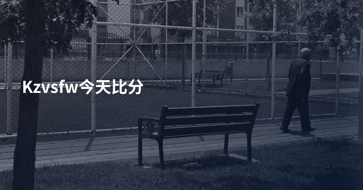 Kzvsfw今天比分
