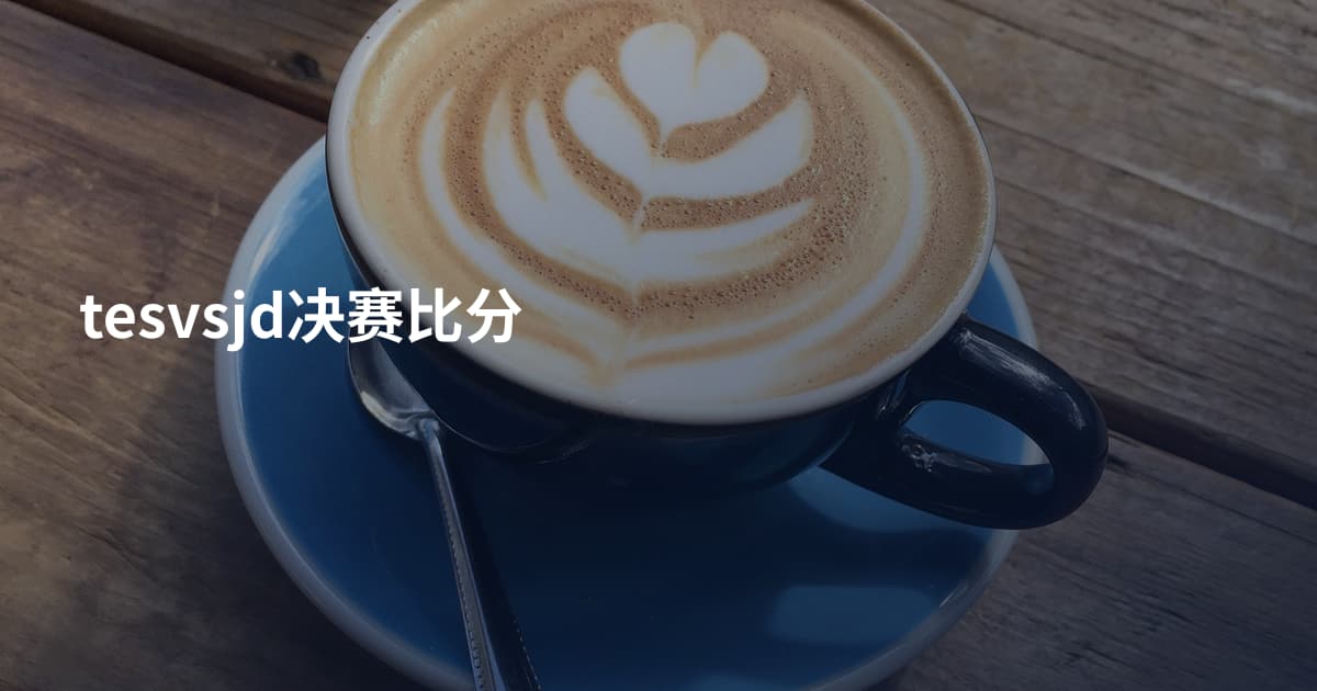 tesvsjd决赛比分