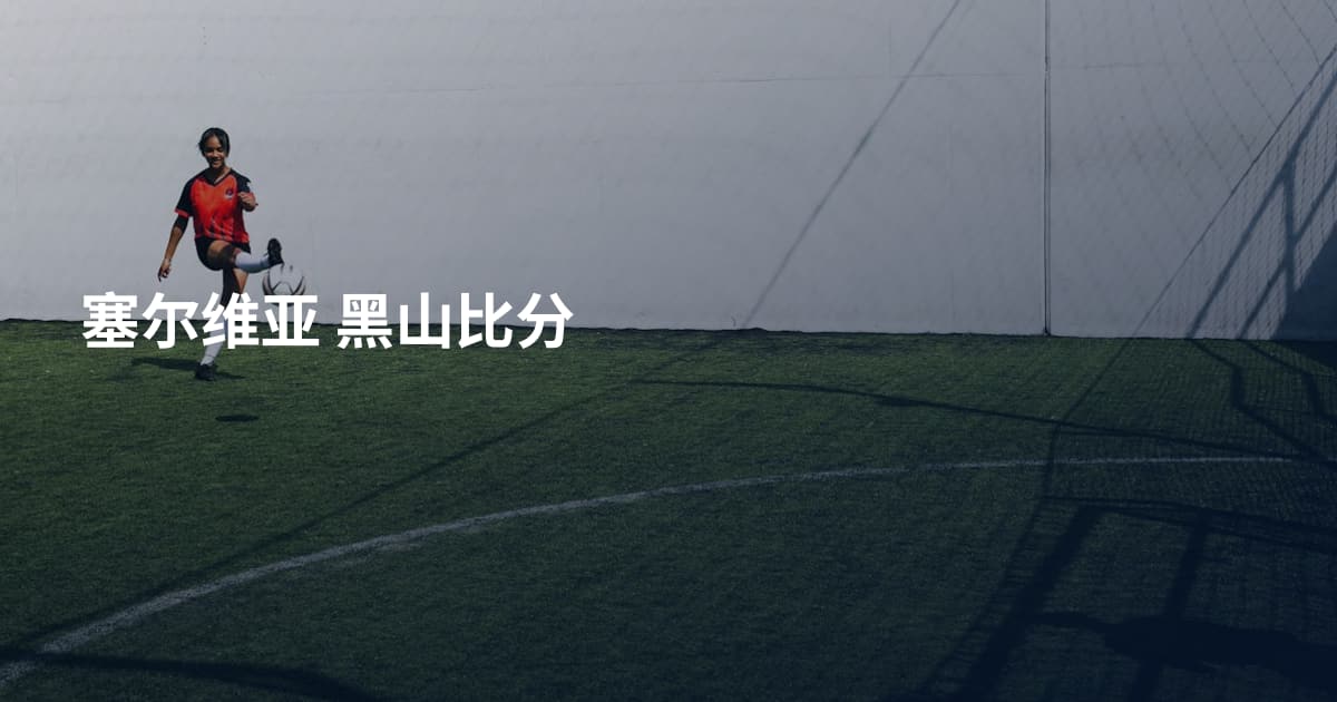 塞尔维亚 黑山比分
