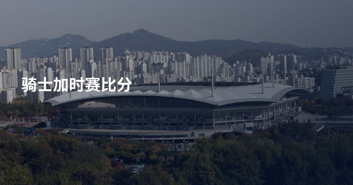骑士加时赛比分