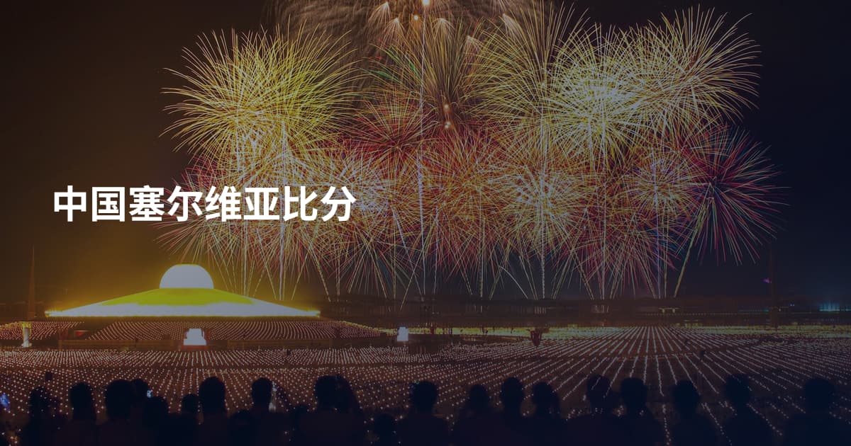 中国塞尔维亚比分