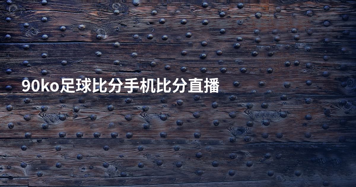 90ko足球比分手机比分直播