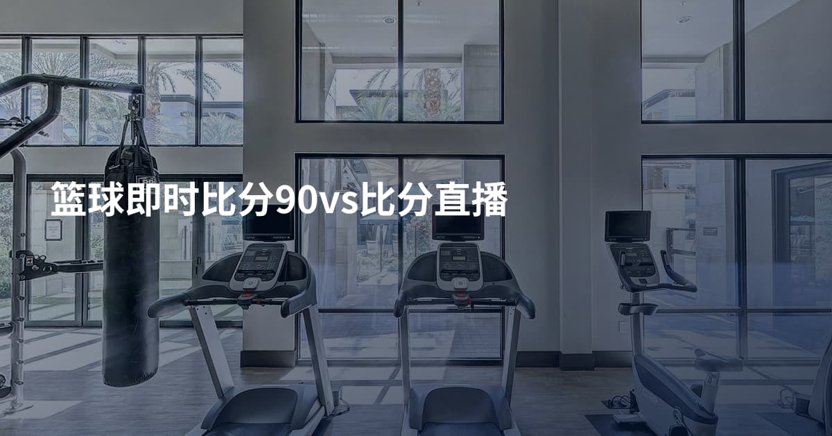 篮球即时比分90vs比分直播