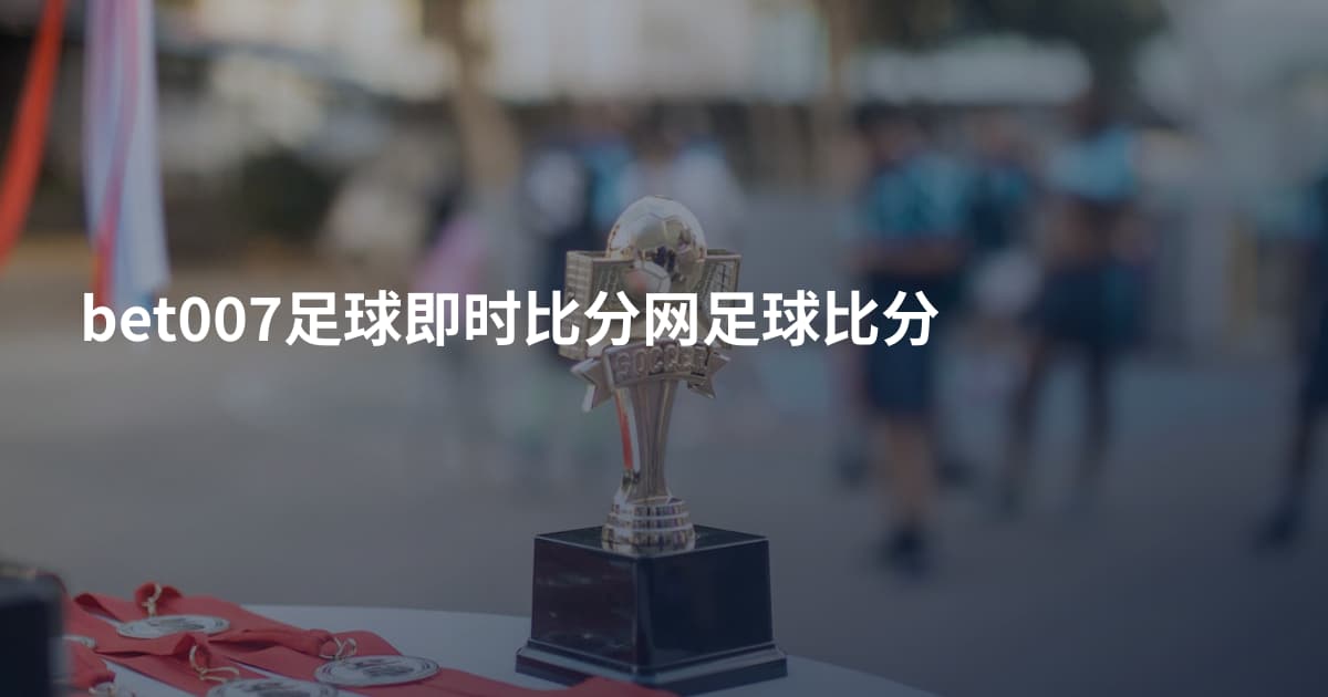 bet007足球即时比分网足球比分