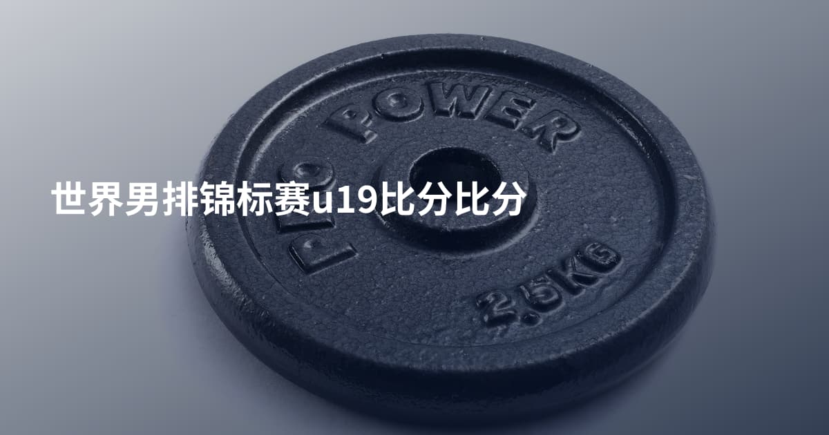 世界男排锦标赛u19比分比分