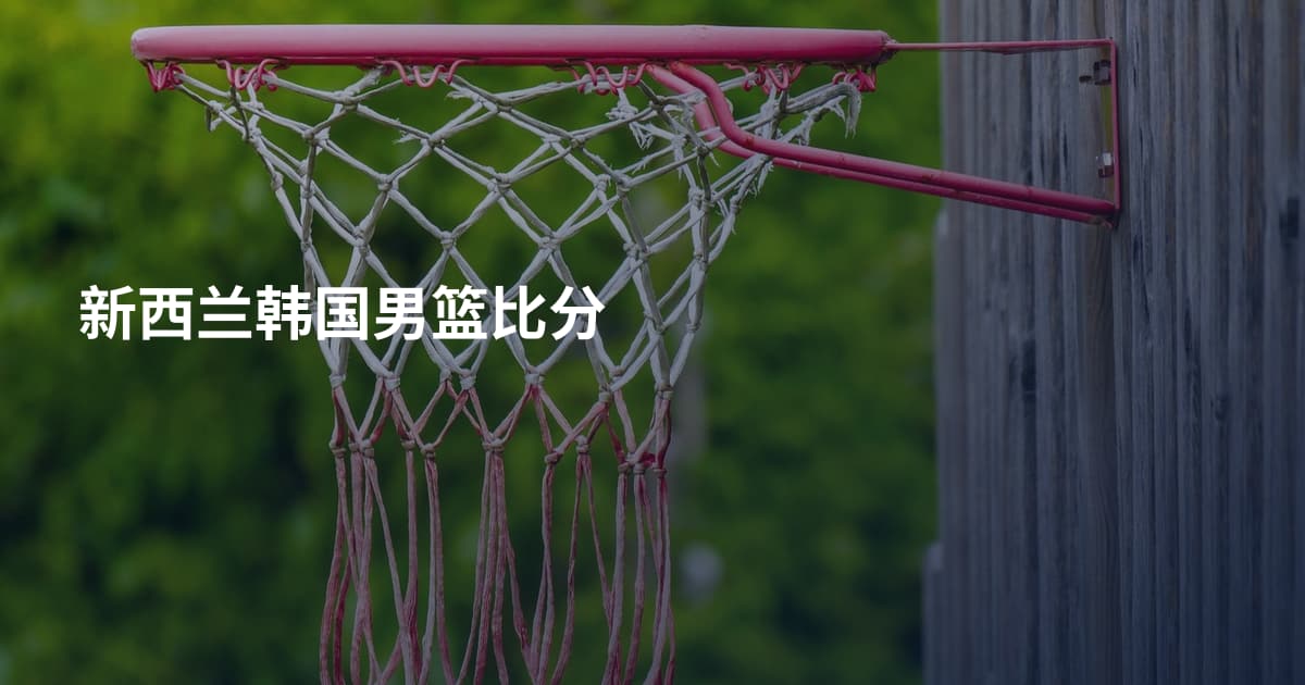 新西兰韩国男篮比分