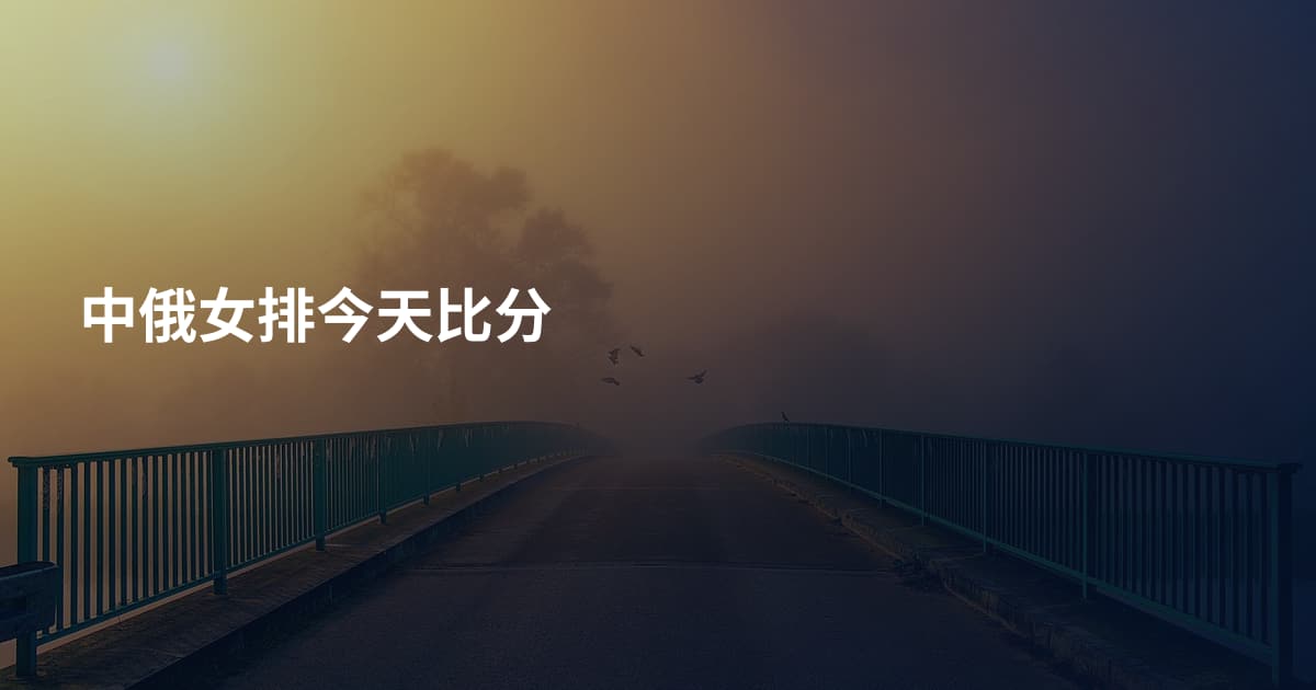 中俄女排今天比分