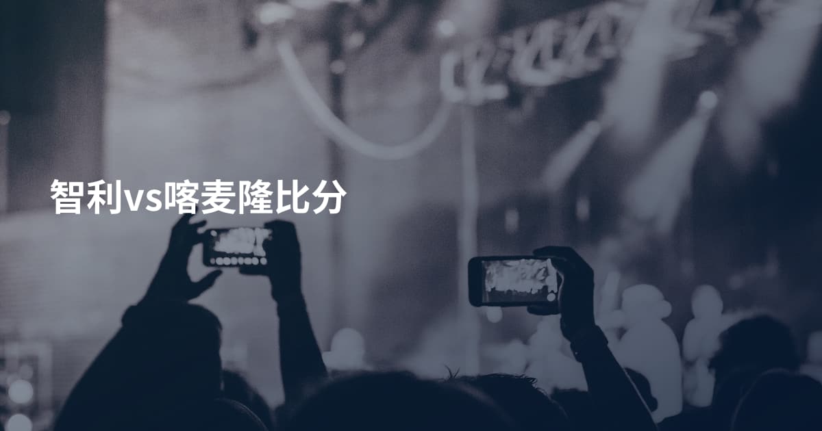 智利vs喀麦隆比分