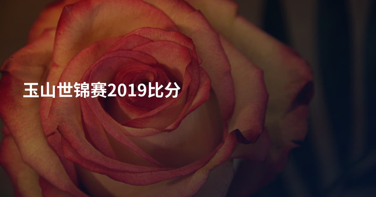 玉山世锦赛2019比分