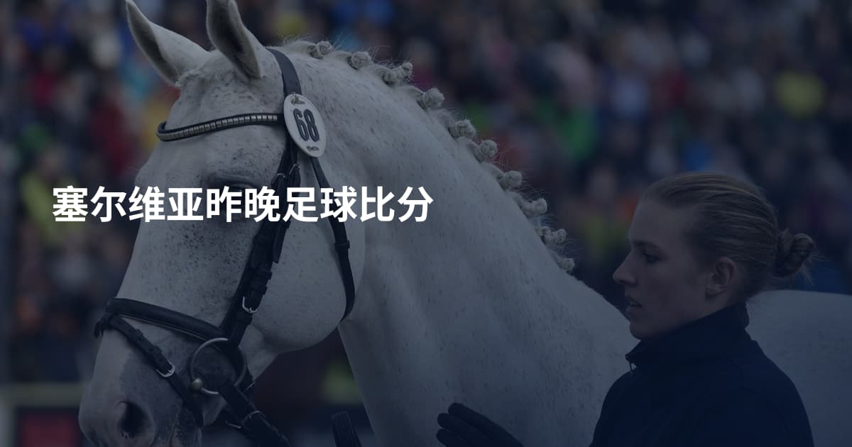 塞尔维亚昨晚足球比分