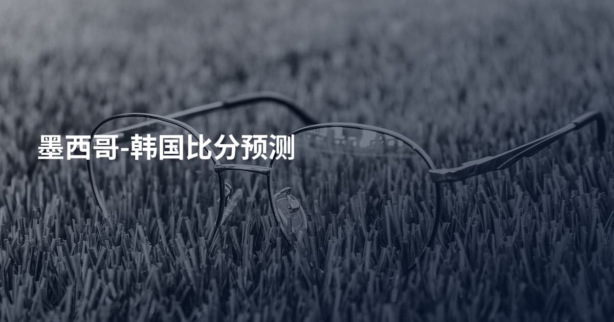 墨西哥-韩国比分预测
