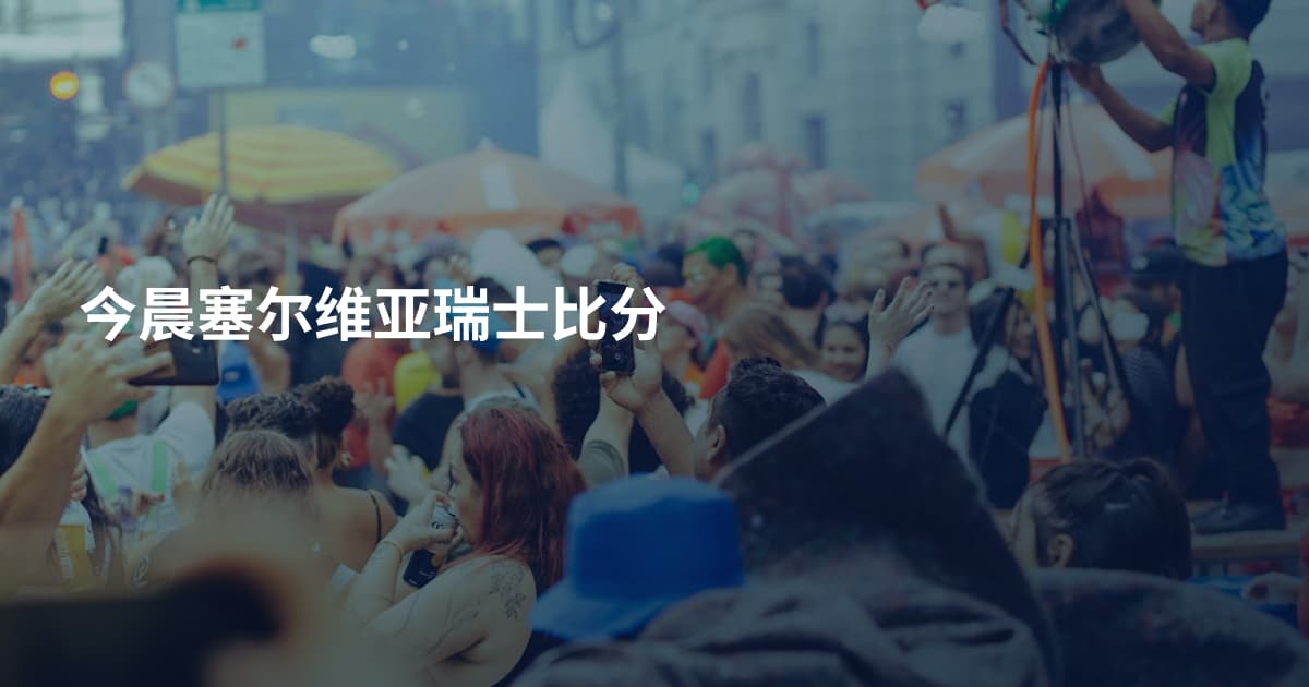 今晨塞尔维亚瑞士比分