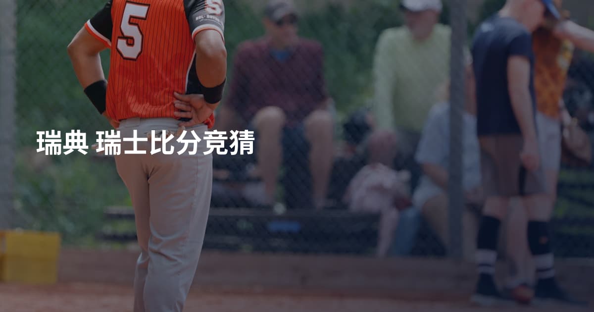 瑞典 瑞士比分竞猜