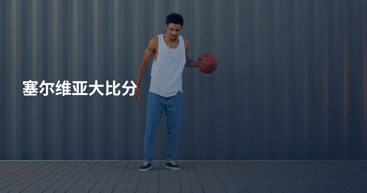 塞尔维亚大比分