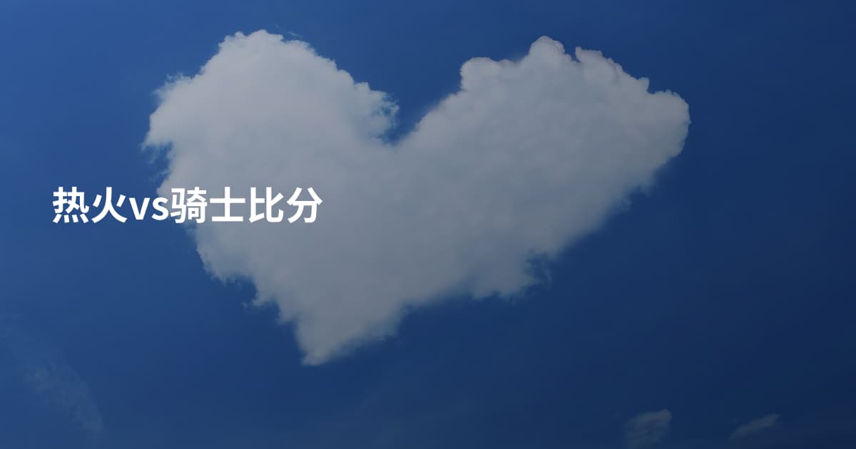 热火vs骑士比分