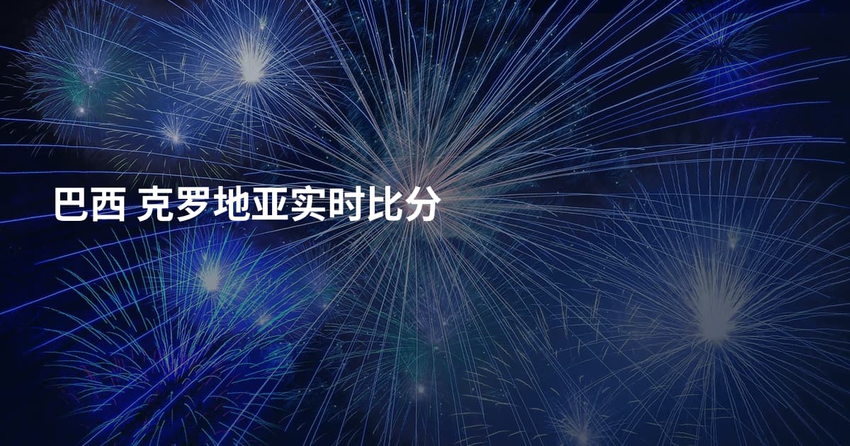 巴西 克罗地亚实时比分
