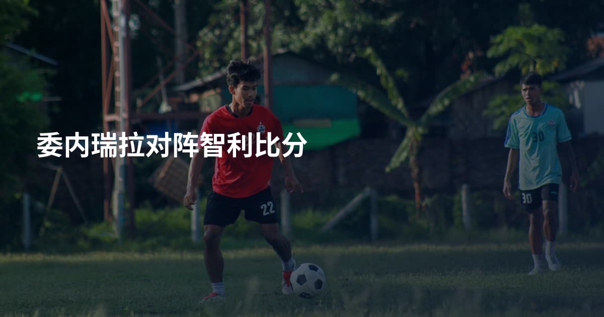 委内瑞拉对阵智利比分