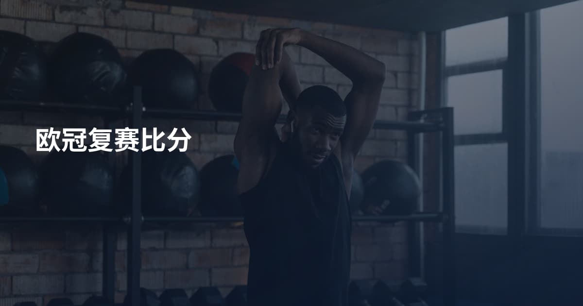 欧冠复赛比分