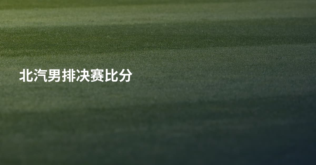 北汽男排决赛比分
