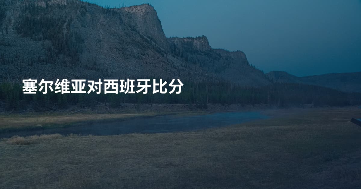 塞尔维亚对西班牙比分