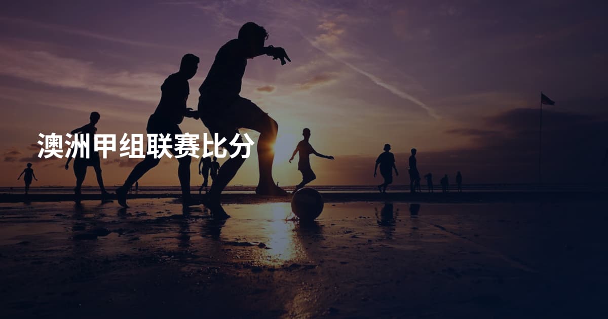 澳洲甲组联赛比分