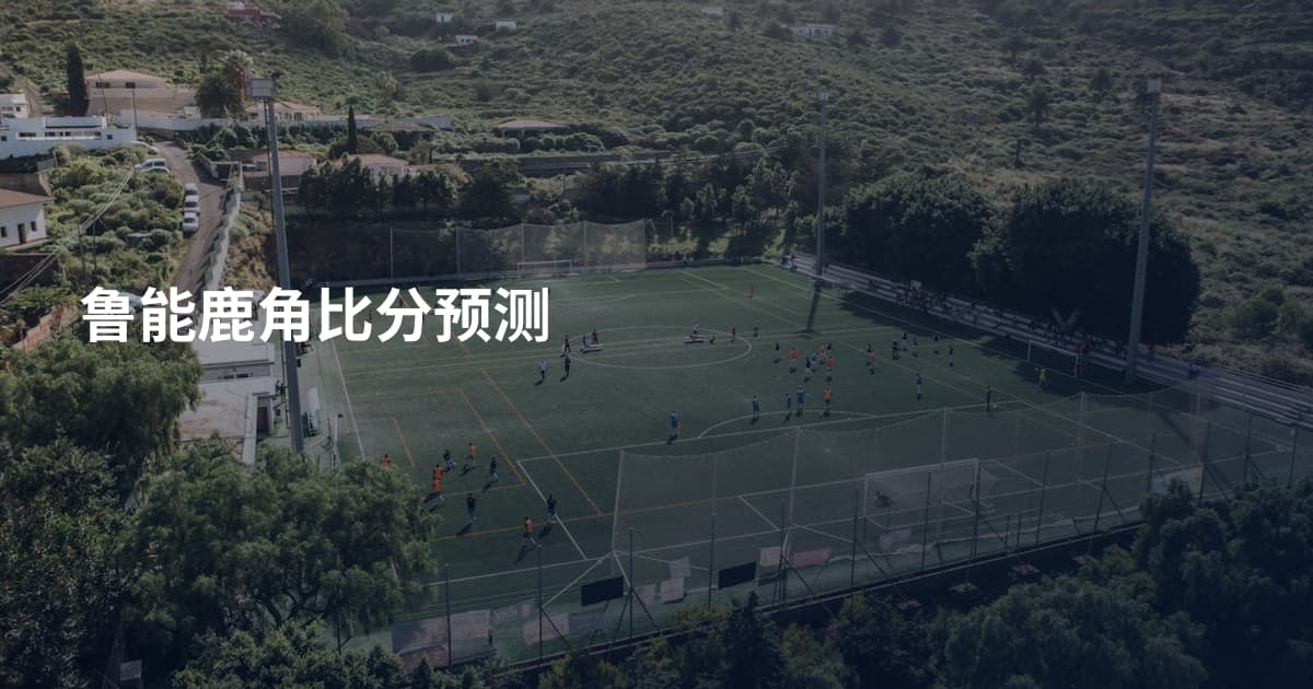 鲁能鹿角比分预测