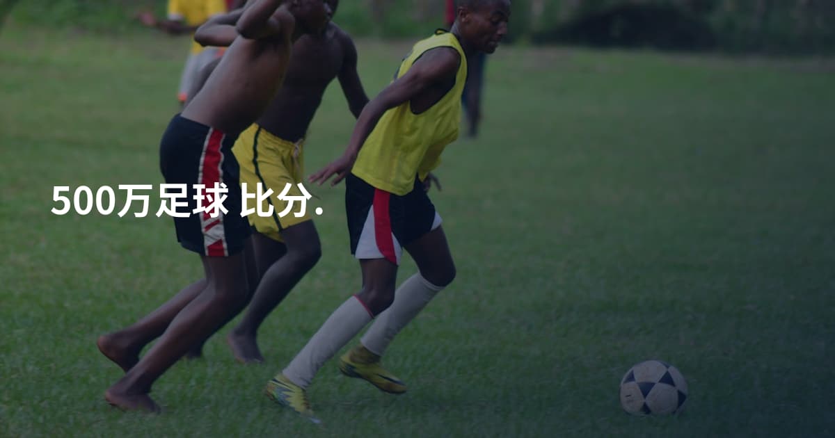 500万足球 比分.