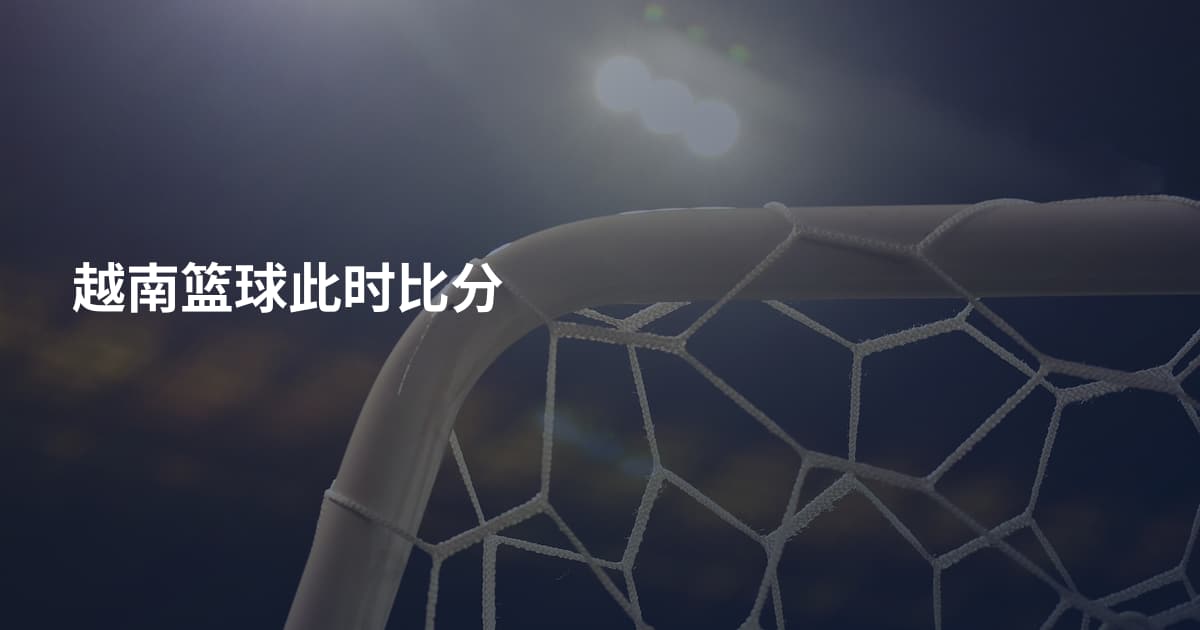 越南篮球此时比分