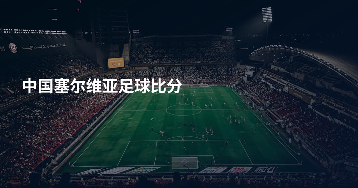 中国塞尔维亚足球比分