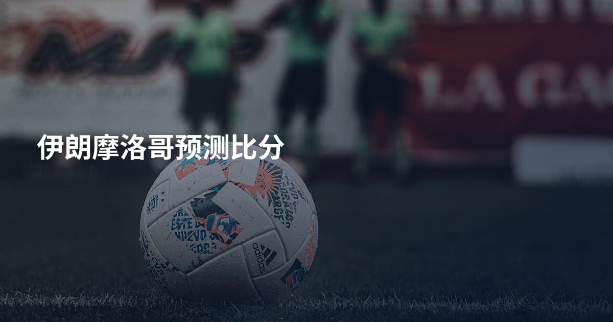 伊朗摩洛哥预测比分