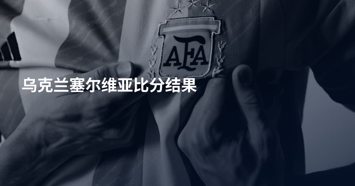 乌克兰塞尔维亚比分结果