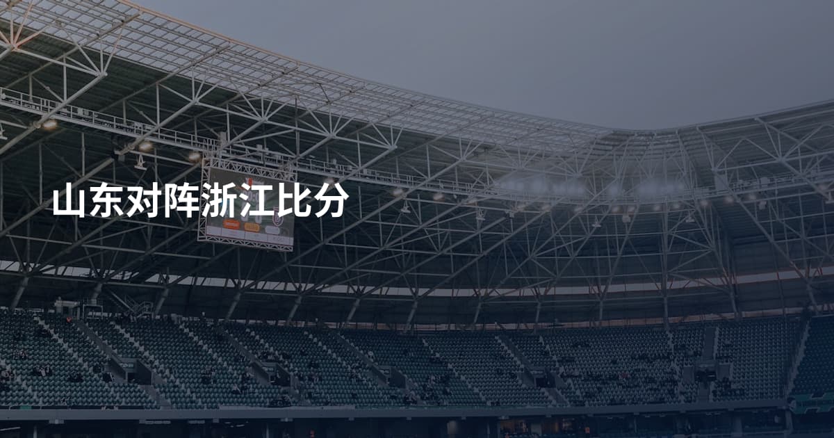 山东对阵浙江比分