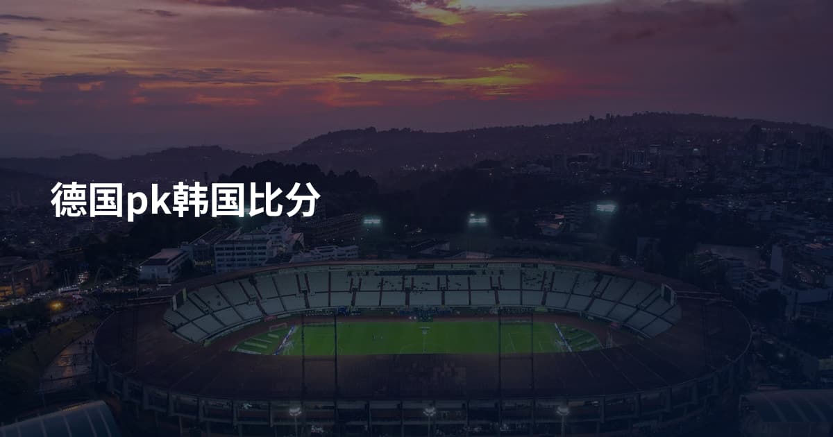 德国pk韩国比分